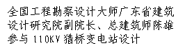 文本框: 全国工程勘察设计大师广东省建筑设计研究院副院长、总建筑师陈雄参与110KV猎桥变电站设计